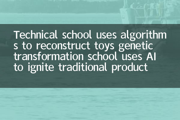 L'école technique utilise des algorithmes pour reconstruire les jouets, l'école de transformation génétique utilise l'IA pour allumer la capacité de production traditionnelle