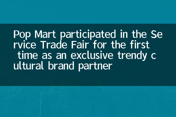 Pop Mart a participé au salon des services pour la première fois en tant que partenaire de marque culturel à la mode exclusif